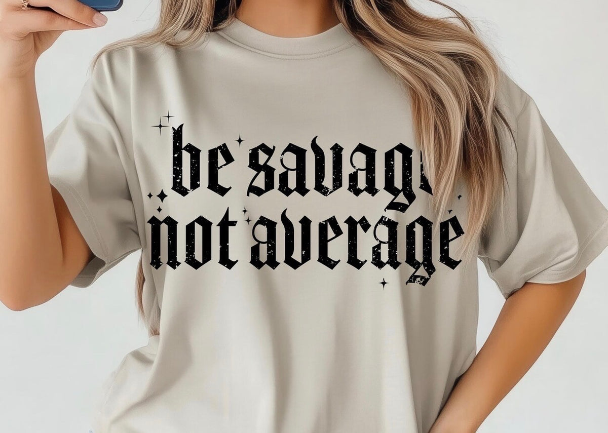 Be savage not average tee