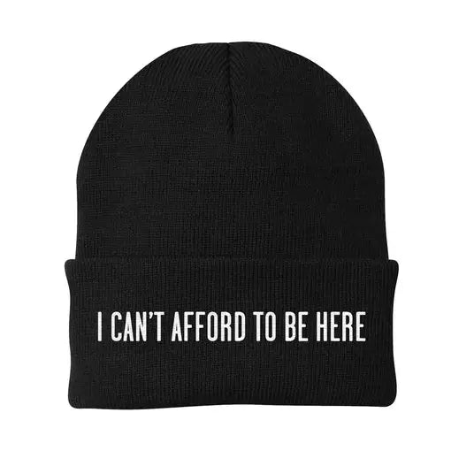 I Can’t Afford to Be Here - Embroidered Beanie