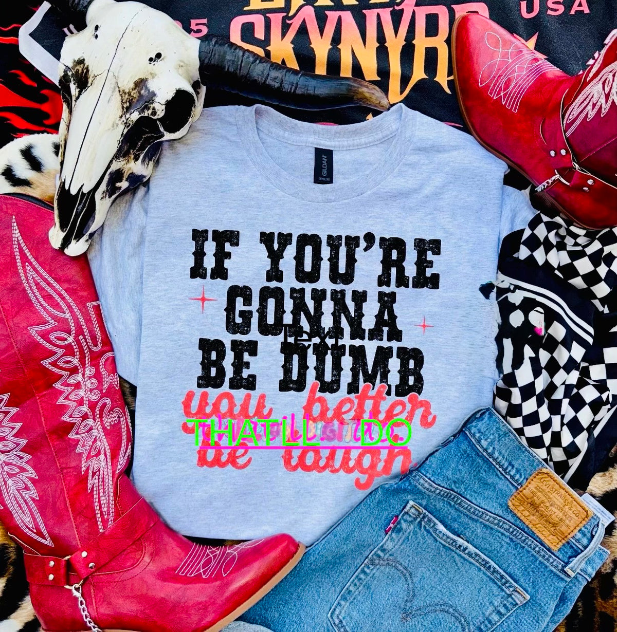 If your gonna be dumb tee