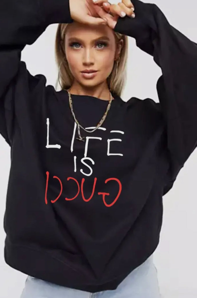 Life is Gucci Sweatshirt